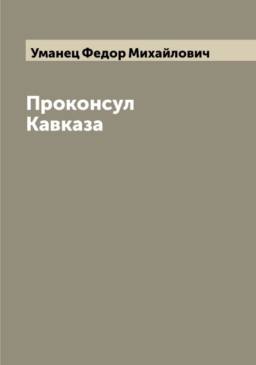 Обложка книги «Проконсул Кавказа» — Уманец Федор Михайлович, ISBN 9785519782678