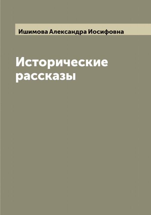 Обложка книги «Исторические рассказы Александры Ишимовой» — Ишимова Александра Иосифовна, ISBN 9785519874519