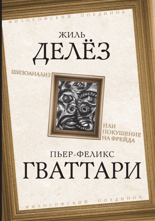 Обложка книги «Шизоанализ, или Покушение на Фрейда» — Жиль Делёз; Пьер-Феликс Гваттари, ISBN 9785002223374