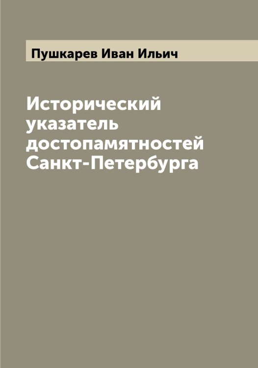 Обложка книги «Исторический указатель достопамятностей Санкт-Петербурга» — Пушкарев Иван Ильич, ISBN 9785519799157