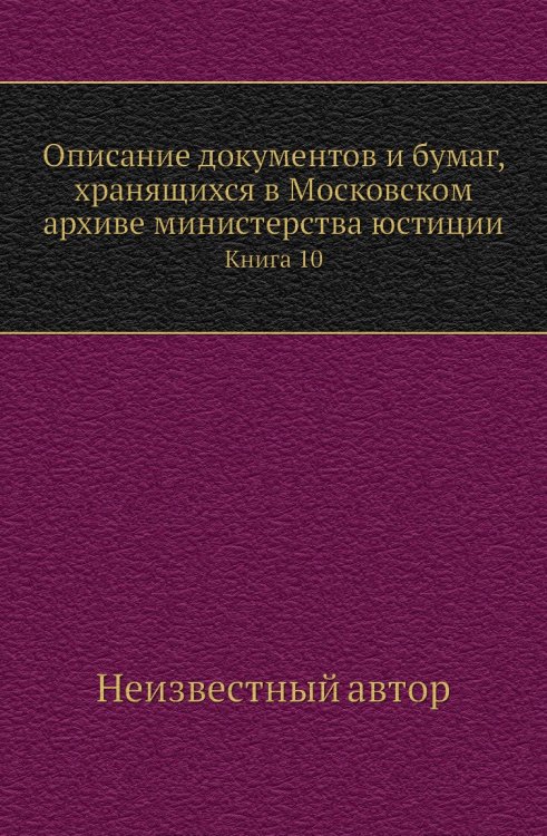 Описание документов и бумаг, хранящихся в Московском архиве министерства юстиции