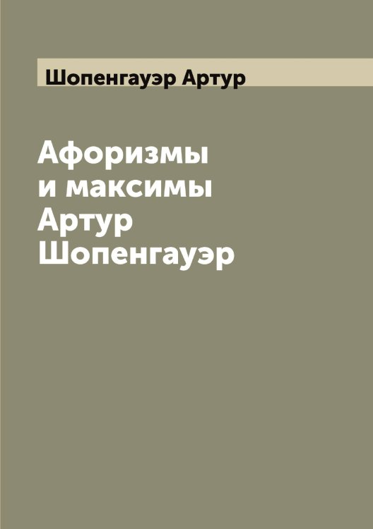 Афоризмы и максимы Артур Шопенгауэр Обложка книги «Афоризмы и максимы Артур Шопенгауэр» — Шопенгауэр Артур, ISBN 9785521314874