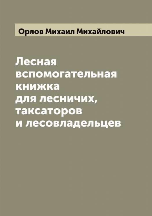 Обложка книги «Лесная вспомогательная книжка для лесничих, таксаторов и лесовладельцев» — Орлов Михаил Михайлович, ISBN 9785521264841
