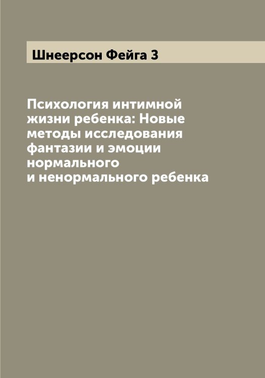 Психология интимной жизни ребенка: Новые методы исследования фантазии и эмоции нормального и ненормального ребенка Обложка книги «Психология интимной жизни ребенка: Новые методы исследования фантазии и эмоции нормального и ненормального ребенка» — Шнеерсон Фейга З, ISBN 9785521314256