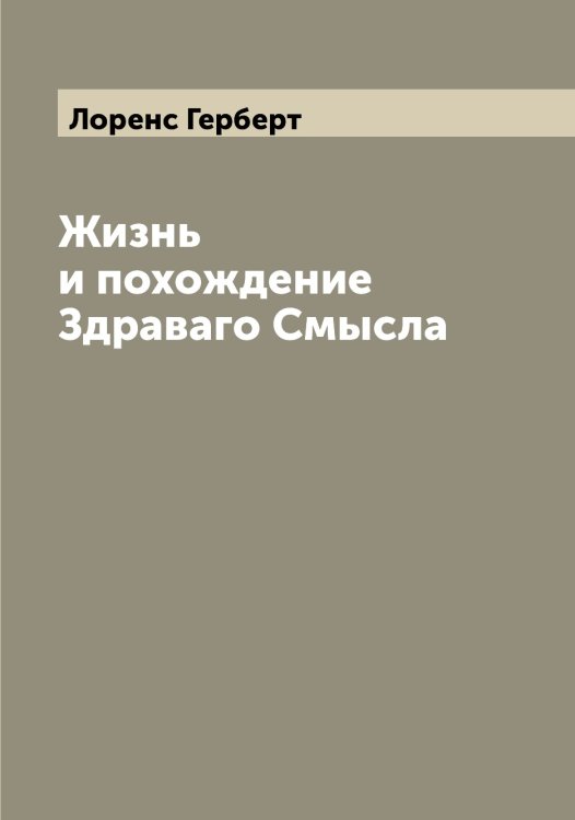 Обложка книги «Жизнь и похождение Здраваго Смысла» — Лоренс Герберт, ISBN 9785519939324