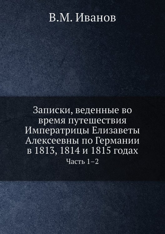 Записки, веденные во время путешествия Императрицы Елизаветы Алексеевны по Германии в 1813, 1814 и 1815 годах