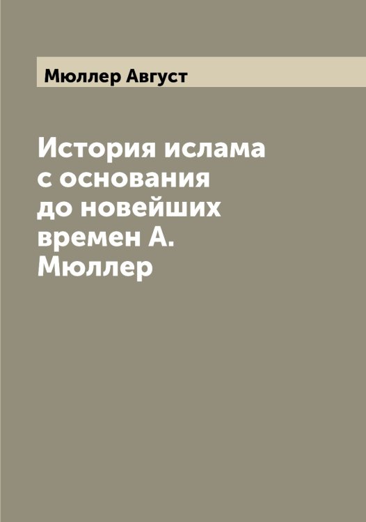 Обложка книги «История ислама с основания до новейших времен А. Мюллер» — Мюллер Август, ISBN 9785519983846