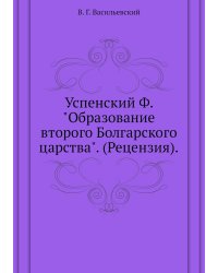 Успенский Ф. "Образование второго Болгарского царства". (Рецензия).