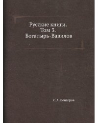 Русские книги. Том 3. Богатырь-Вавилов