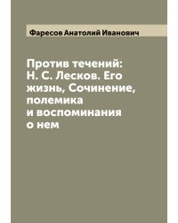 Против течений: Н. С. Лесков. Его жизнь, Сочинение, полемика и воспоминания о нем
