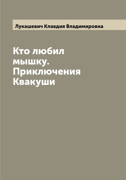 Обложка книги «Кто любил мышку. Приключения Квакуши» — Лукашевич Клавдия Владимировна, ISBN 9785519940221