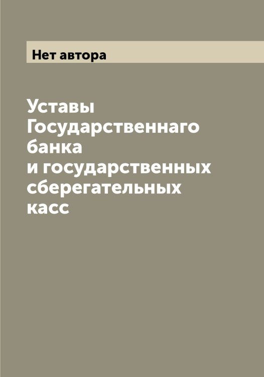 Обложка книги «Уставы Государственнаго банка и государственных сберегательных касс» — Нет автора, ISBN 9785519819329