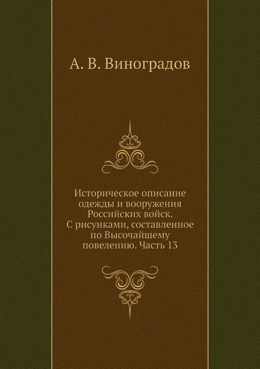 Историческое описание одежды и вооружения Российских войск. С рисунками, составленное по Высочайшему повелению. Часть 13