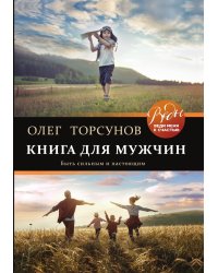 Книга для мужчин. Быть сильным и настоящим