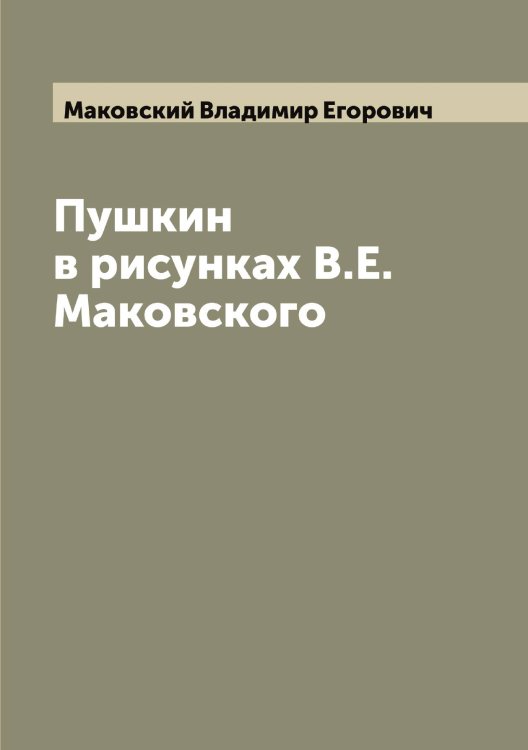 Пушкин в рисунках В.Е. Маковского Обложка книги «Пушкин в рисунках В.Е. Маковского» — Маковский Владимир Егорович, ISBN 9785519948517