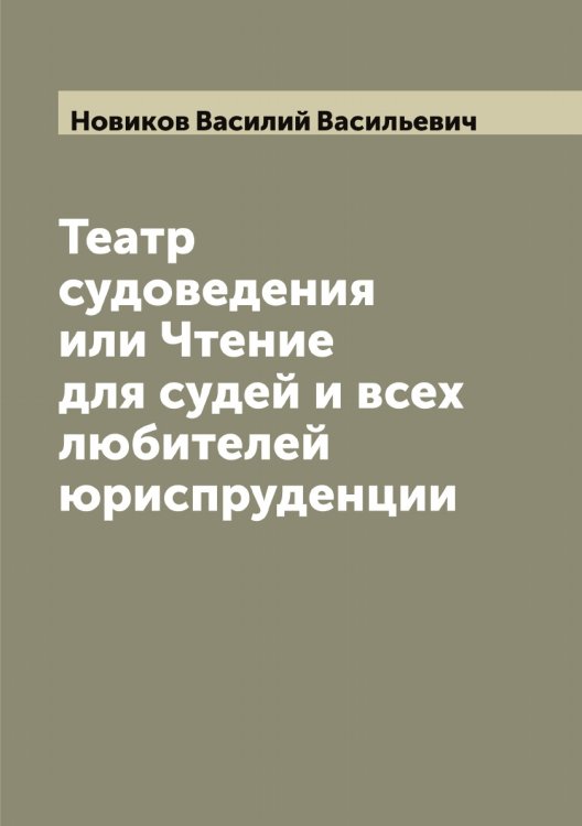 Обложка книги «Театр судоведения или Чтение для судей и всех любителей юриспруденции» — Новиков Василий Васильевич, ISBN 9785521253661