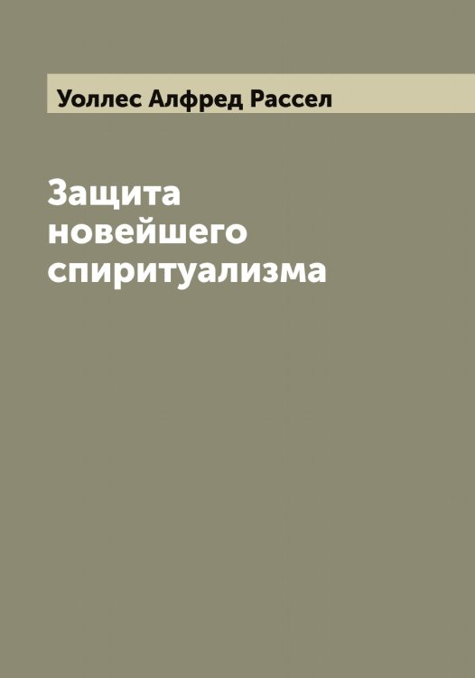 Обложка книги «Защита новейшего спиритуализма» — Уоллес Алфред Рассел, ISBN 9785519782838