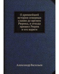 О древнейшей истории северных славян до времен Рюрика, и откуда пришел Рюрик и его варяги