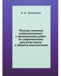 "Русское именное словоизменение" с приложением работ по современному русскому языку и общему языкознанию