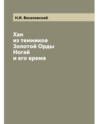 Хан из темников Золотой Орды Ногай и его время