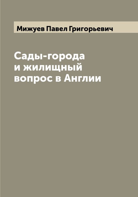 Обложка книги «Сады-города и жилищный вопрос в Англии» — Мижуев Павел Григорьевич, ISBN 9785519964210