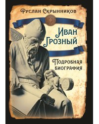 Иван Грозный. Подробная биография