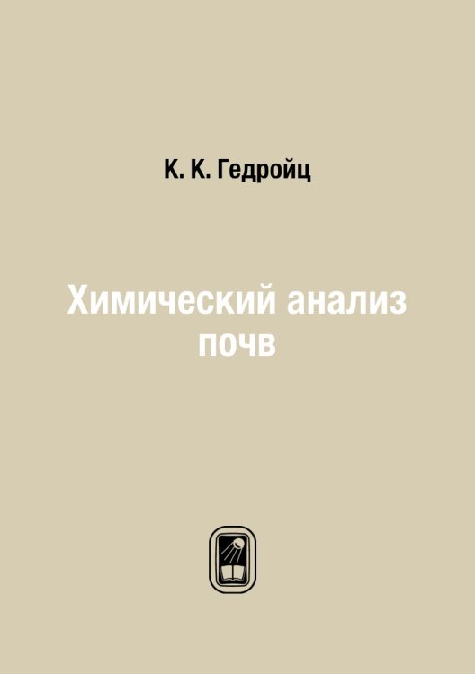 Обложка книги «Химический анализ почв» — К. К. Гедройц, ISBN 9785458609272