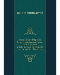 Указы императрицы Екатерины Алексеевны , состоявшиеся с 1763 июля 1 го генваря по 1 е число 1764 года