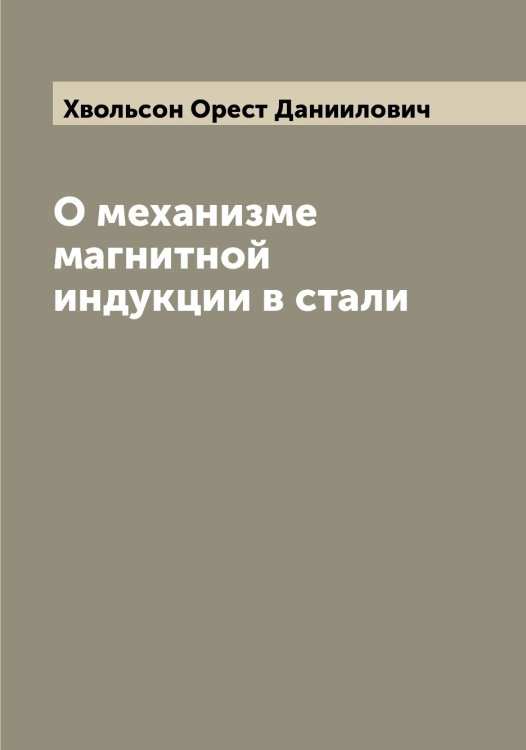 Обложка книги «О механизме магнитной индукции в стали» — Хвольсон Орест Даниилович, ISBN 9785521290161