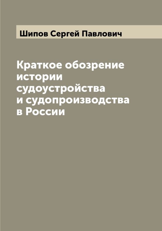 Обложка книги «Краткое обозрение истории судоустройства и судопроизводства в России» — Шипов Сергей Павлович, ISBN 9785521311972