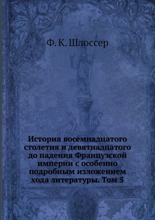 История восемнадцатого столетия и девятнадцатого до падения Французской империи с особенно подробным изложением хода литературы. Том 5