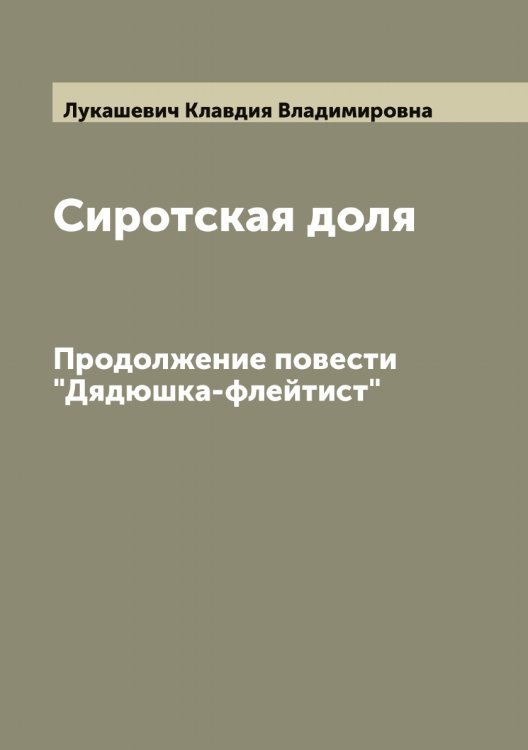 Обложка книги «Сиротская доля. Повесть Клавдии Лукашевич. Продолжение повести "Дядюшка-флейтист"» — Лукашевич Клавдия Владимировна, ISBN 9785519940115