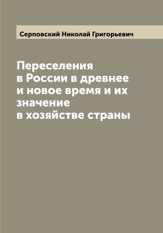 Обложка книги «Переселения в России в древнее и новое время и их значение в хозяйстве страны» — Серповский Николай Григорьевич, ISBN 9785519733816