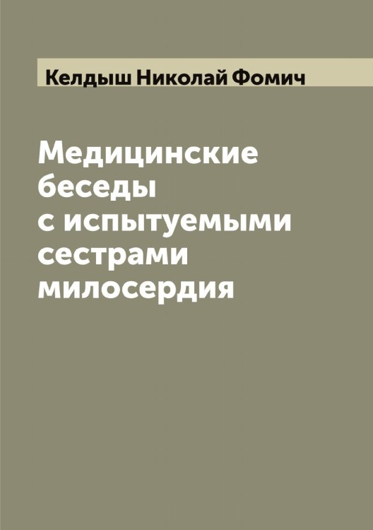 Медицинские беседы с испытуемыми сестрами милосердия Обложка книги «Медицинские беседы с испытуемыми сестрами милосердия» — Келдыш Николай Фомич, ISBN 9785519888141