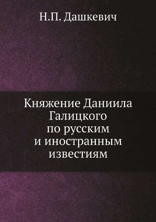 Княжение Даниила Галицкого по русским и иностранным известиям