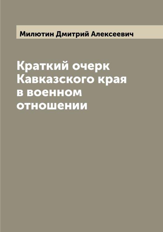 Обложка книги «Краткий очерк Кавказского края в военном отношении» — Милютин Дмитрий Алексеевич, ISBN 9785519966252