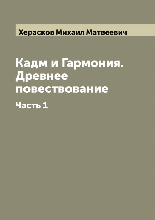 Кадм и Гармония. Древнее повествование Обложка книги «Кадм и Гармония. Древнее повествование» — Херасков Михаил Матвеевич, ISBN 9785521291168