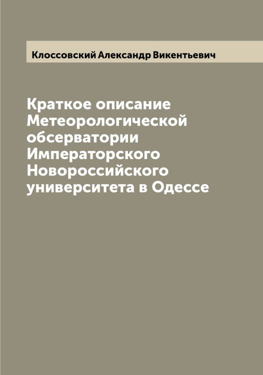 Обложка книги «Краткое описание Метеорологической обсерватории Императорского Новороссийского университета в Одессе» — Клоссовский Александр Викентьевич, ISBN 9785519893459