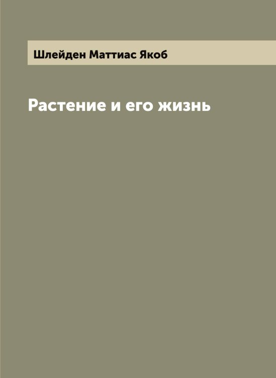 Обложка книги «Растение и его жизнь» — Шлейден Маттиас Якоб, ISBN 9785521312993