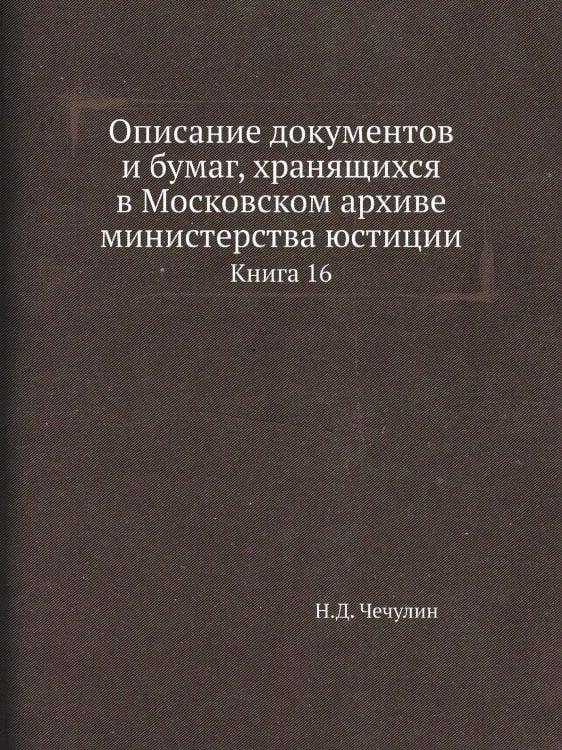 Описание документов и бумаг, хранящихся в Московском архиве министерства юстиции