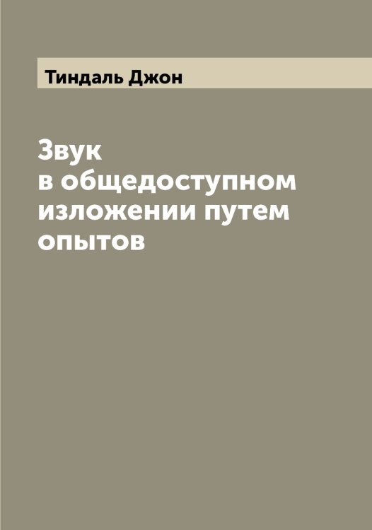 Обложка книги «Звук в общедоступном изложении путем опытов» — Тиндаль Джон, ISBN 9785519767170