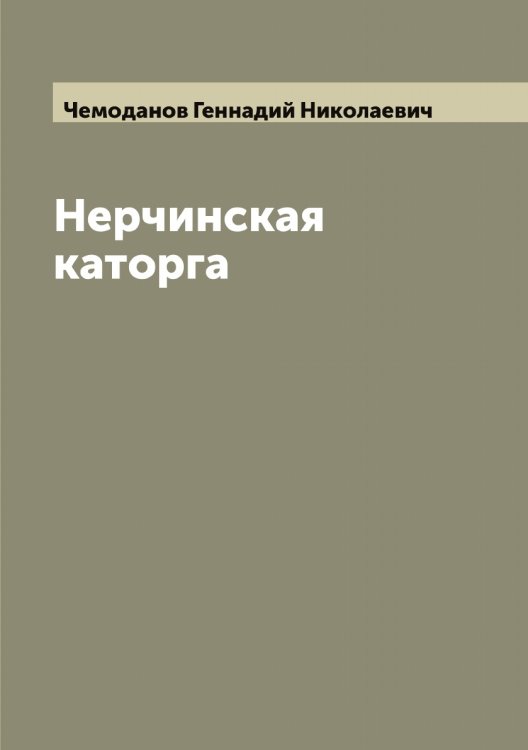 Обложка книги «Нерчинская каторга» — Чемоданов Геннадий Николаевич, ISBN 9785521299768