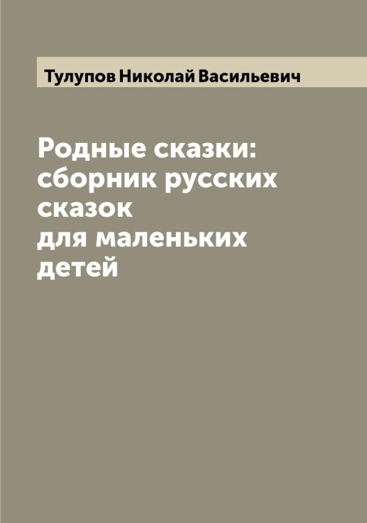 Обложка книги «Родные сказки: сборник русских сказок для маленьких детей» — Тулупов Николай Васильевич, ISBN 9785519776080