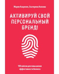 Активируй свой персональный бренд! 100 кейсов для повышения эффективности бизнеса