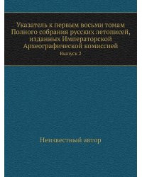 Указатель к первым восьми томам Полного собрания русских летописей, изданных Императорской Археографической комиссией