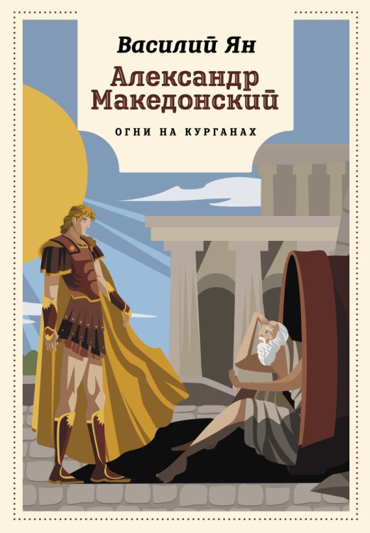 Александр Македонский. Огни на курганах Обложка книги «Александр Македонский. Огни на курганах» — Василий Ян, ISBN 9785446736386