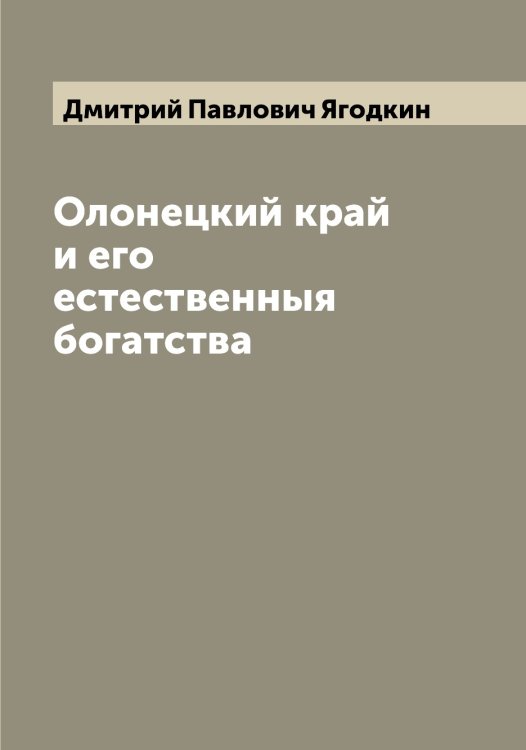Обложка книги «Олонецкий край и его естественныя богатства» — Дмитрий Павлович Ягодкин, ISBN 9785521395354