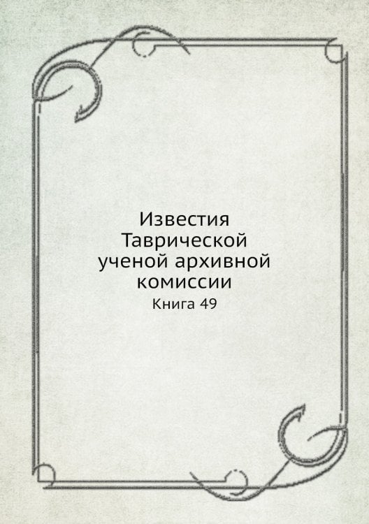Известия Таврической ученой архивной комиссии. Книга 49