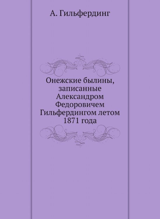 Онежские былины, записанные Александром Федоровичем Гильфердингом летом 1871 года