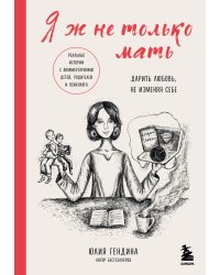 Я ж не только мать. Дарить любовь, не изменяя себе